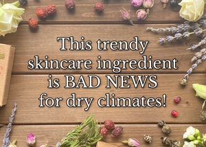 This trendy skincare ingredient is BAD NEWS for dry climates.